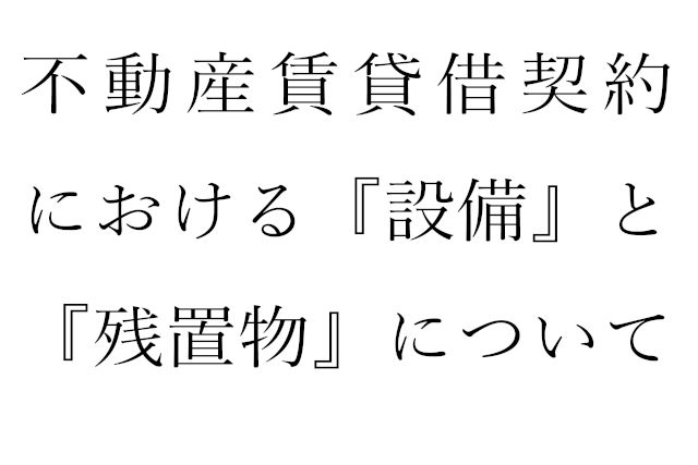 不動産賃貸借契約における『設備』と『残置物』とは